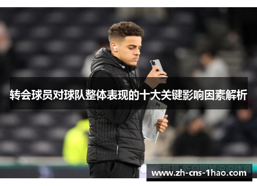 转会球员对球队整体表现的十大关键影响因素解析